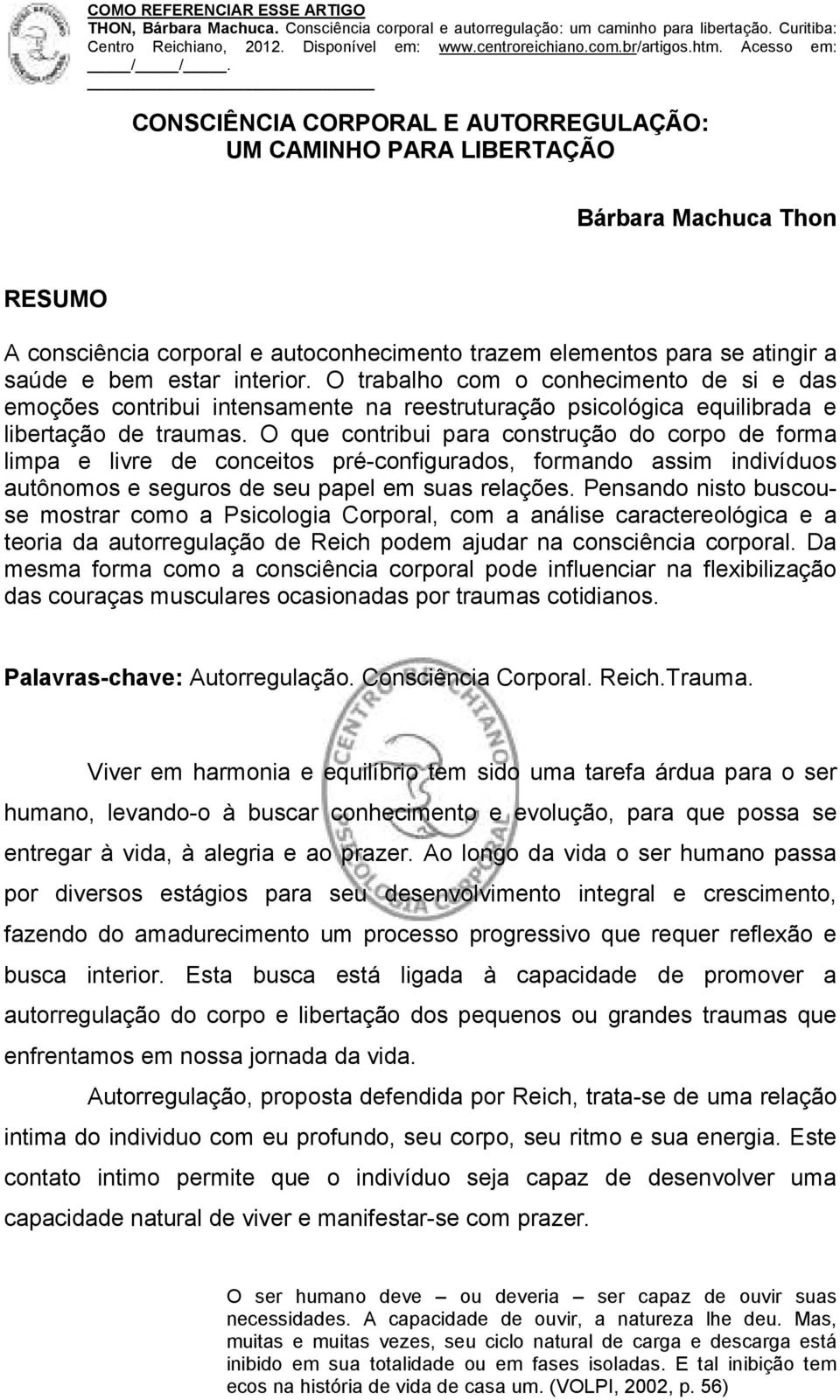 O que contribui para construção do corpo de forma limpa e livre de conceitos pré-configurados, formando assim indivíduos autônomos e seguros de seu papel em suas relações.