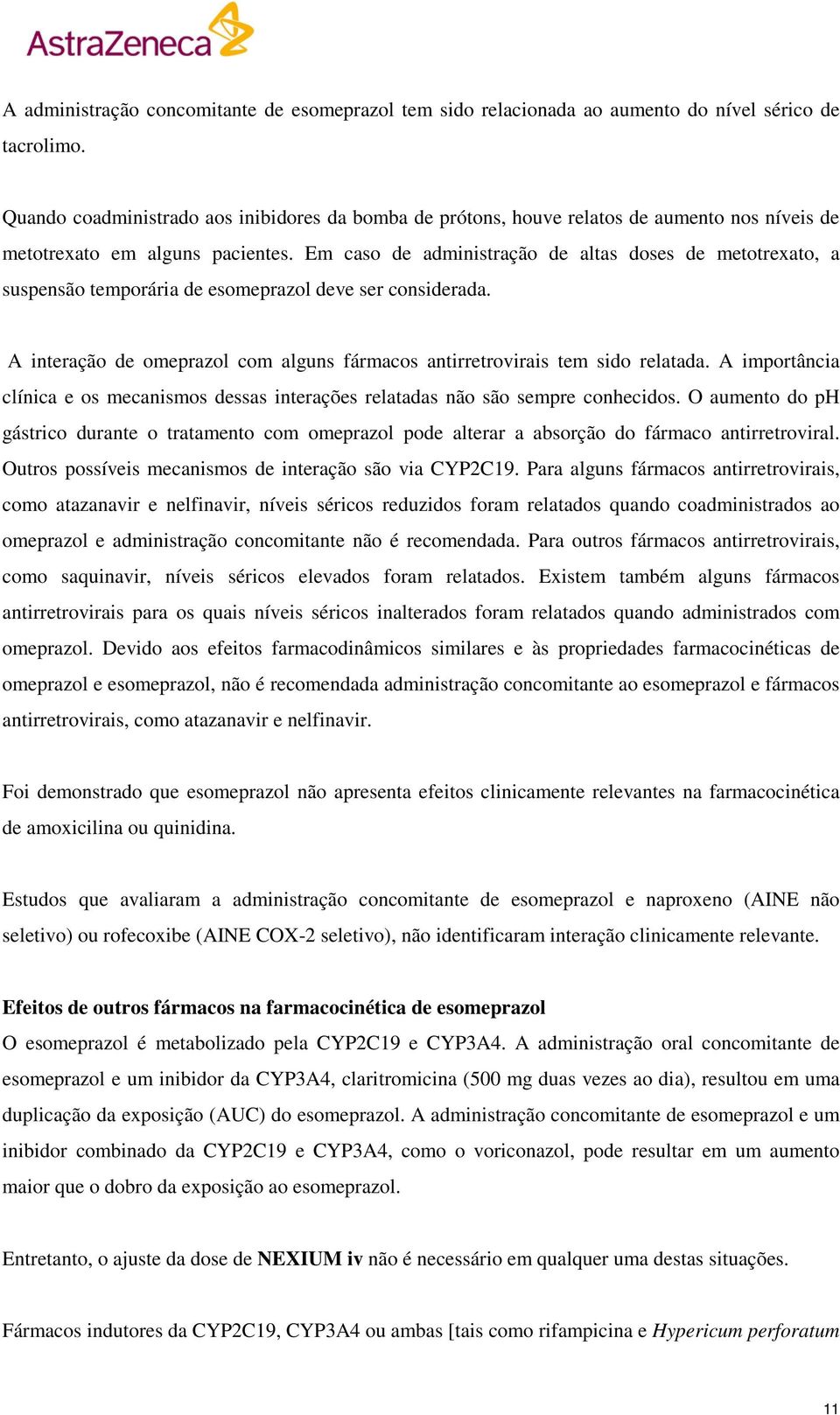 Em caso de administração de altas doses de metotrexato, a suspensão temporária de esomeprazol deve ser considerada. A interação de omeprazol com alguns fármacos antirretrovirais tem sido relatada.