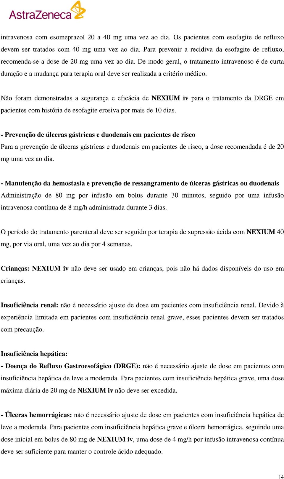 De modo geral, o tratamento intravenoso é de curta duração e a mudança para terapia oral deve ser realizada a critério médico.