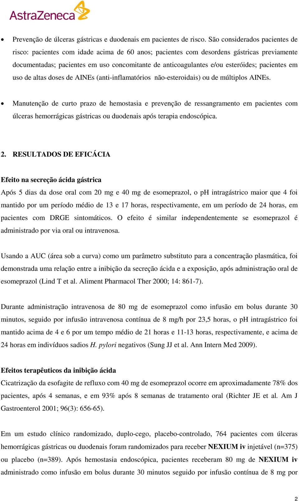 esteróides; pacientes em uso de altas doses de AINEs (anti-inflamatórios não-esteroidais) ou de múltiplos AINEs.