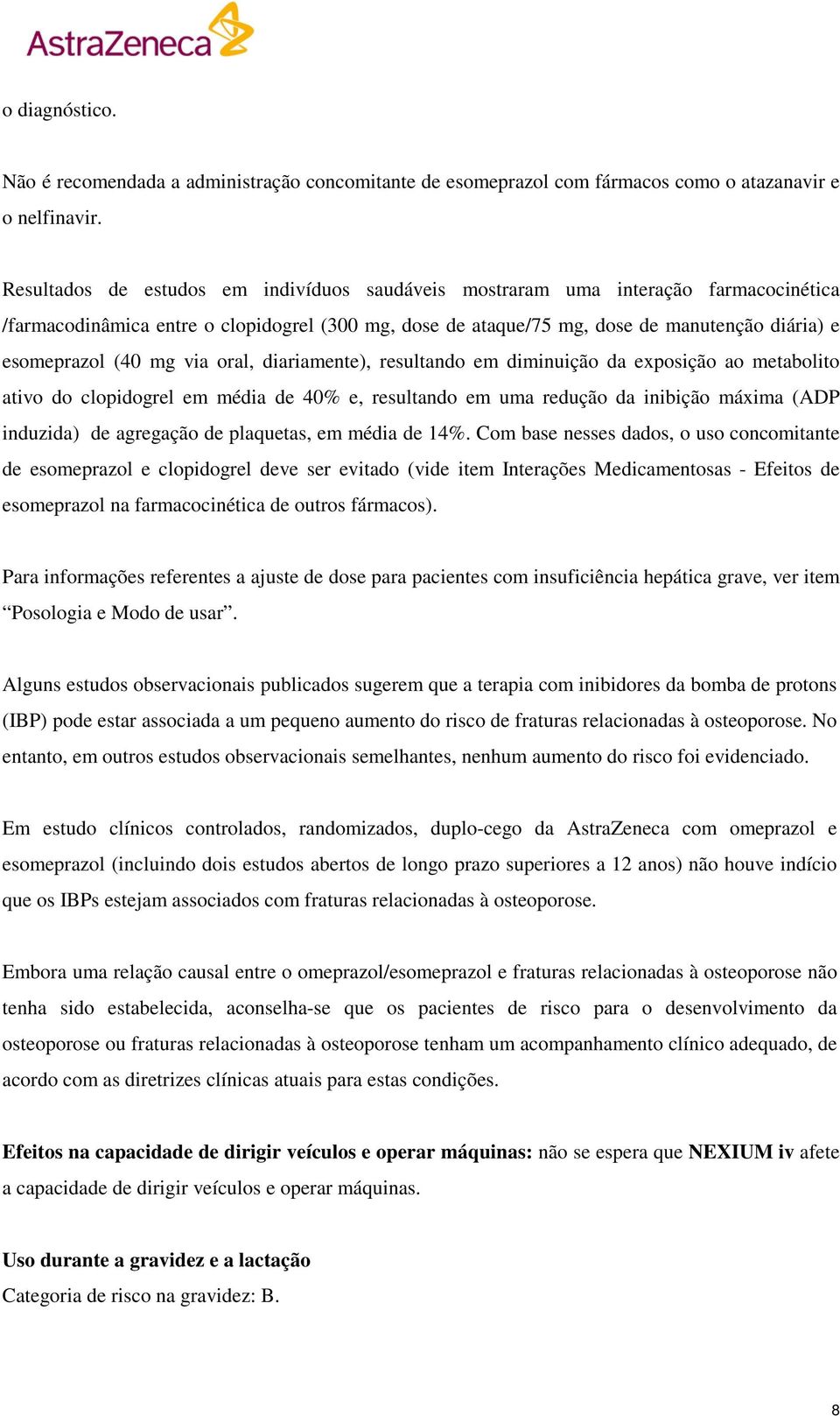 mg via oral, diariamente), resultando em diminuição da exposição ao metabolito ativo do clopidogrel em média de 40% e, resultando em uma redução da inibição máxima (ADP induzida) de agregação de