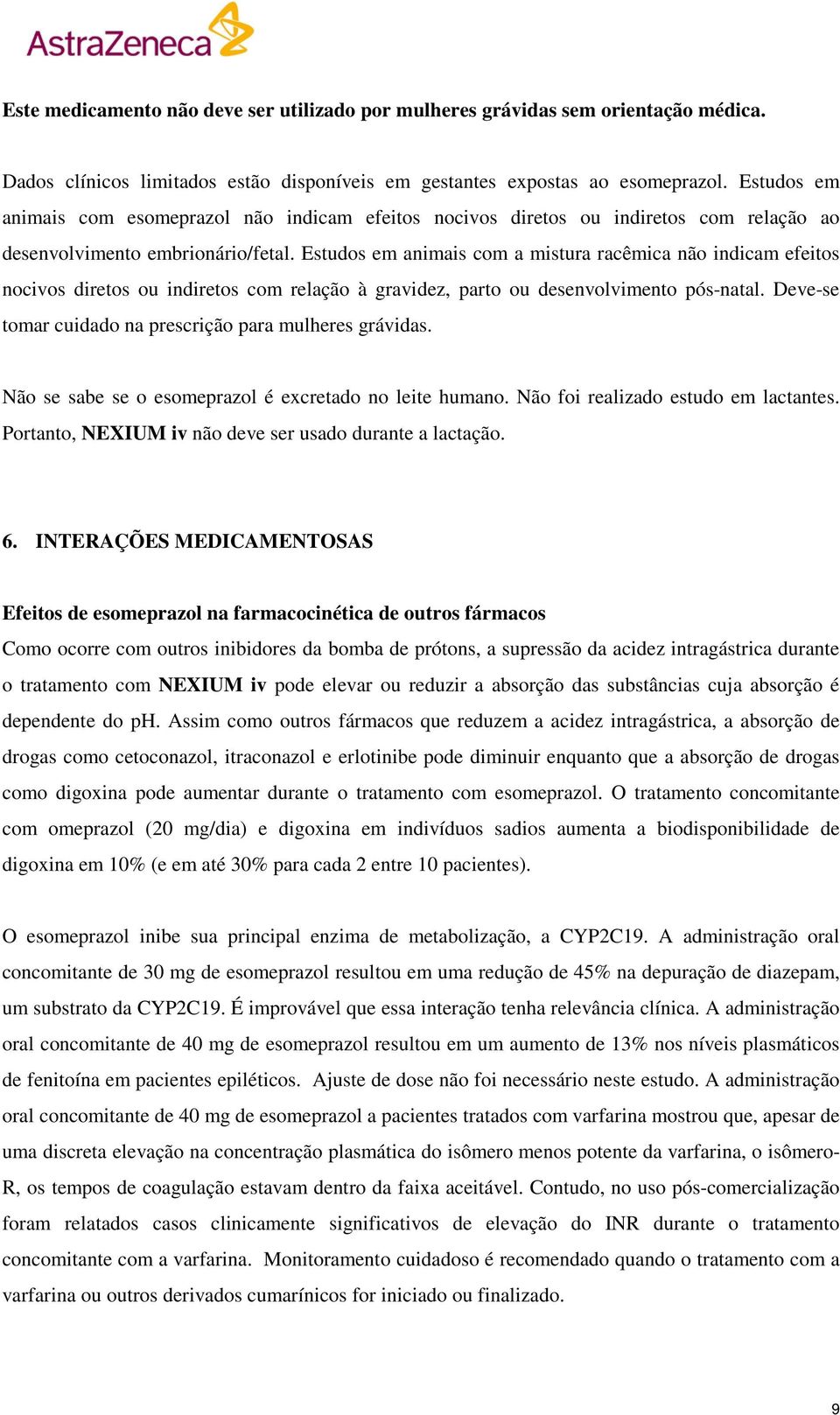 Estudos em animais com a mistura racêmica não indicam efeitos nocivos diretos ou indiretos com relação à gravidez, parto ou desenvolvimento pós-natal.