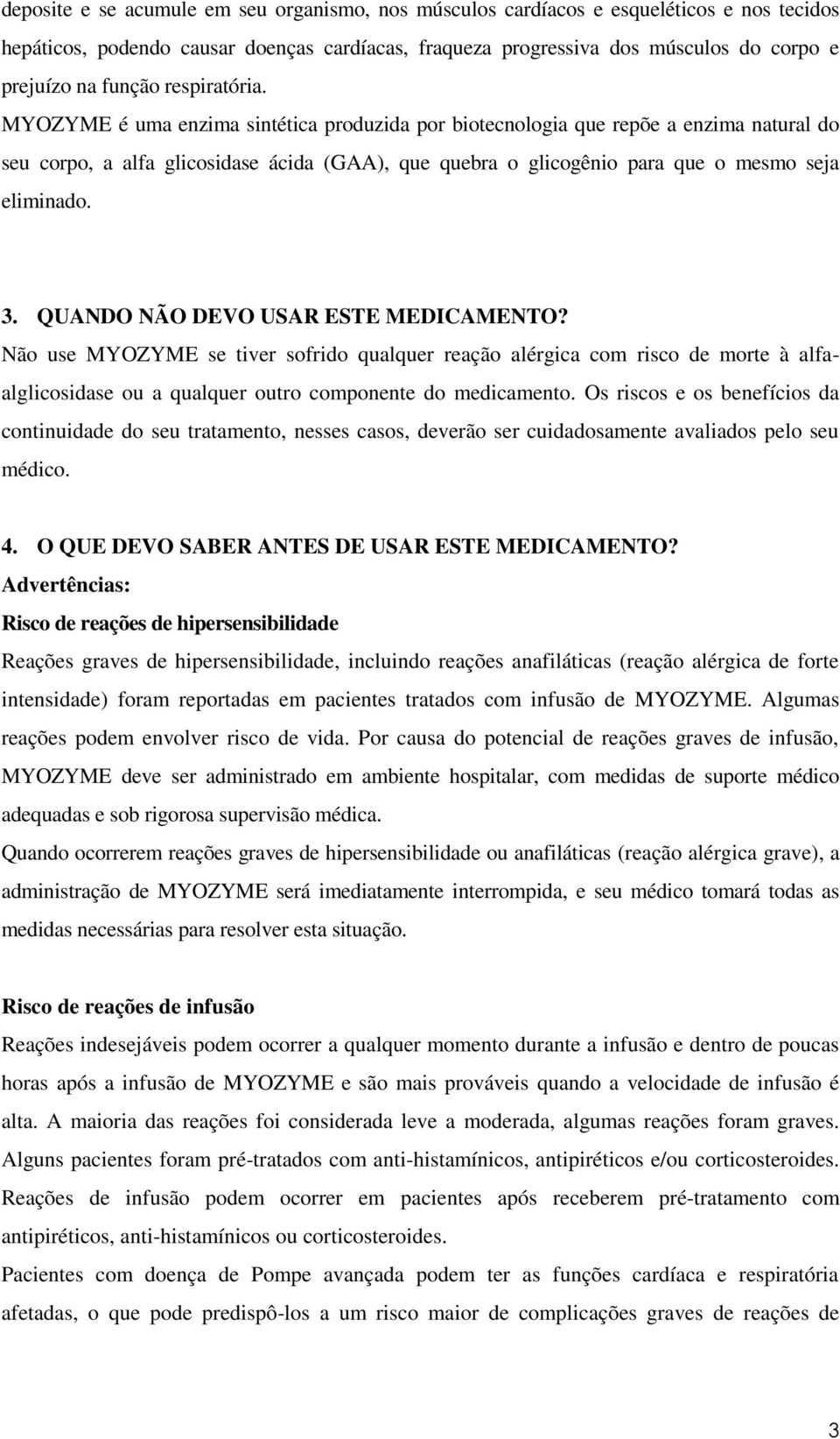 MYOZYME é uma enzima sintética produzida por biotecnologia que repõe a enzima natural do seu corpo, a alfa glicosidase ácida (GAA), que quebra o glicogênio para que o mesmo seja eliminado. 3.