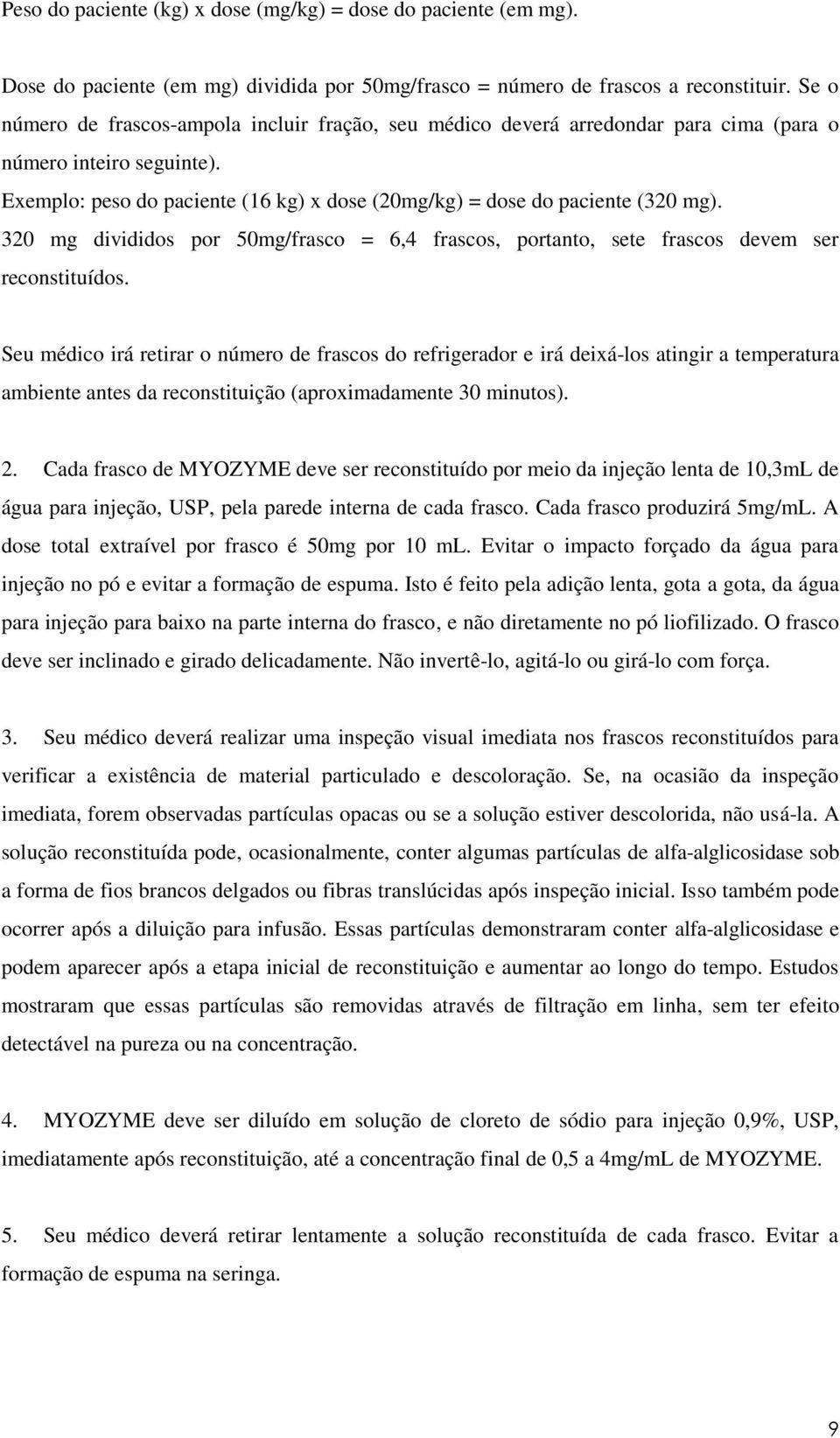 320 mg divididos por 50mg/frasco = 6,4 frascos, portanto, sete frascos devem ser reconstituídos.