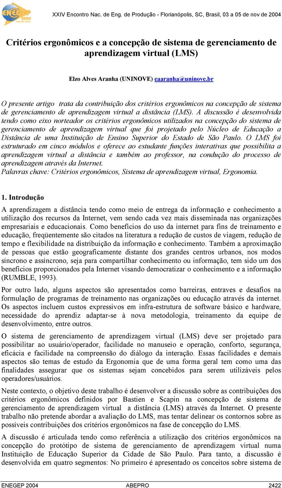 A discussão é desenvolvida tendo como eixo norteador os critérios ergonômicos utilizados na concepção do sistema de gerenciamento de aprendizagem virtual que foi projetado pelo Núcleo de Educação a