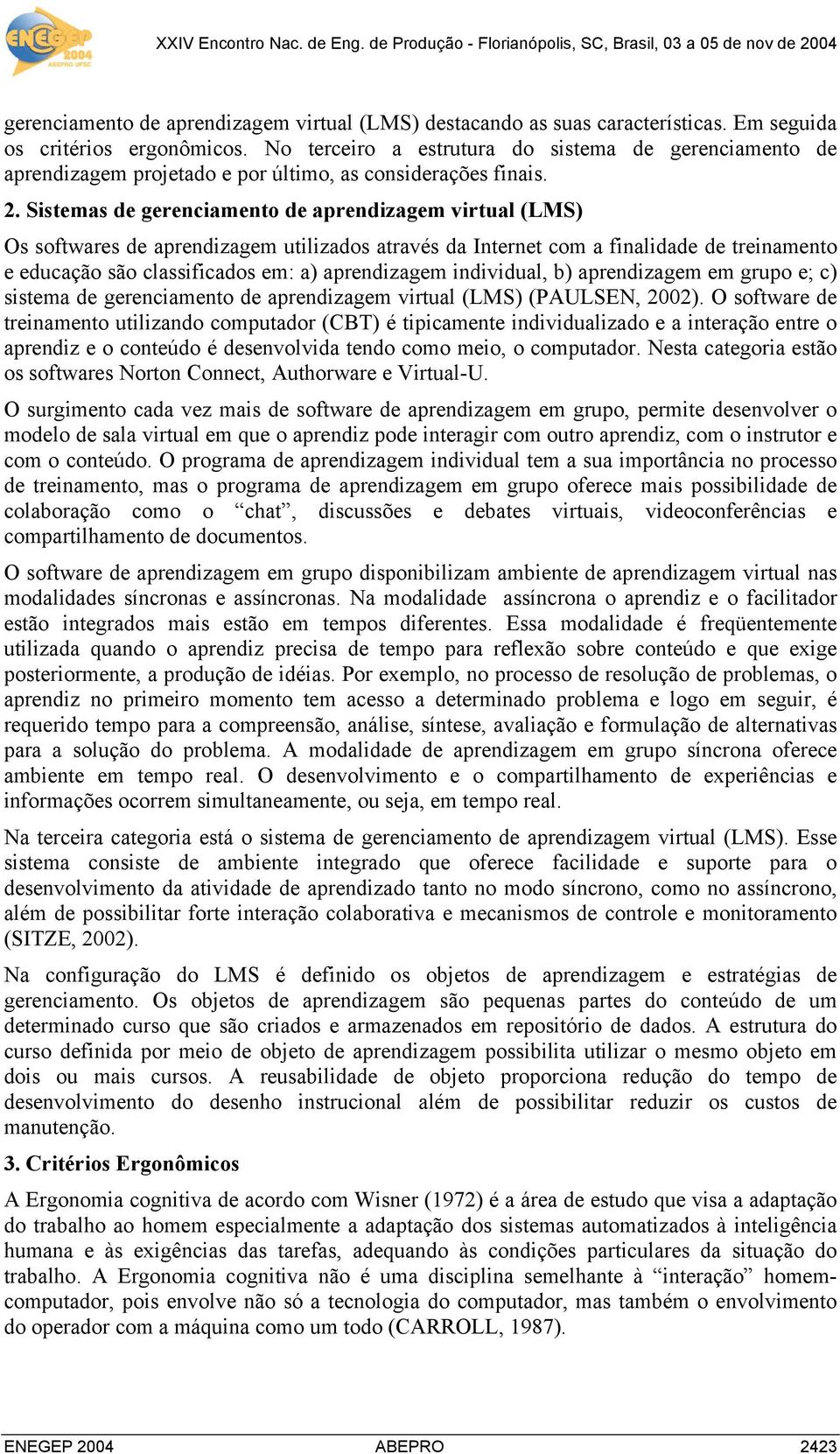 Sistemas de gerenciamento de aprendizagem virtual (LMS) Os softwares de aprendizagem utilizados através da Internet com a finalidade de treinamento e educação são classificados em: a) aprendizagem