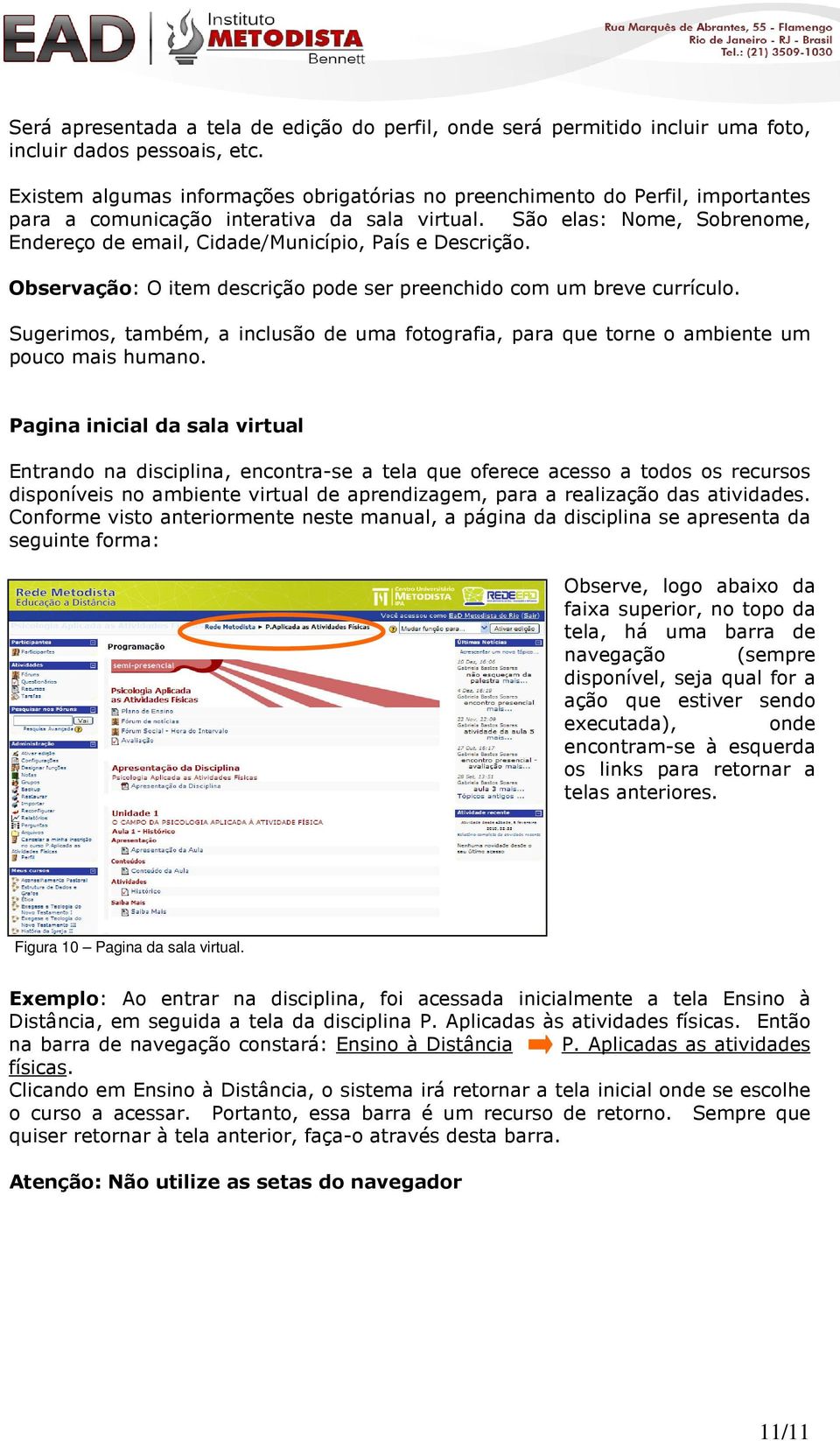 São elas: Nome, Sobrenome, Endereço de email, Cidade/Município, País e Descrição. Observação: O item descrição pode ser preenchido com um breve currículo.