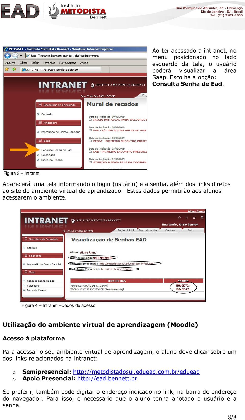 Figura 4 Intranet Dados de acesso Utilização do ambiente virtual de aprendizagem (Moodle) Acesso à plataforma Para acessar o seu ambiente virtual de aprendizagem, o aluno deve clicar sobre um dos