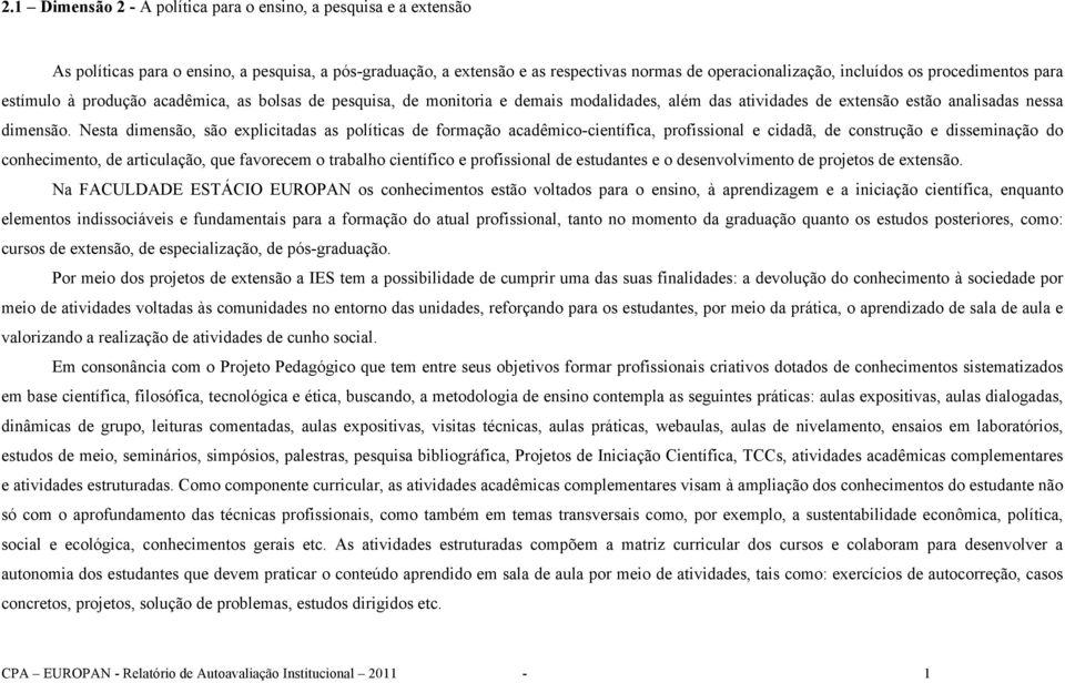 Nesta dimensão, são explicitadas as políticas de formação acadêmico-científica, profissional e cidadã, de construção e disseminação do conhecimento, de articulação, que favorecem o trabalho