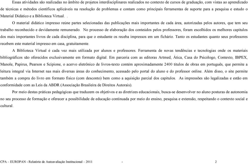 . O material didático impresso reúne partes selecionadas das publicações mais importantes de cada área, autorizadas pelos autores, que tem seu trabalho reconhecido e devidamente remunerado.