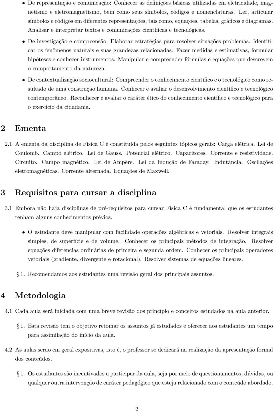 De investigação e compreensão: Elaborar estratégias para resolver situações-problemas. Identificar os fenômenos naturais e suas grandezas relacionadas.