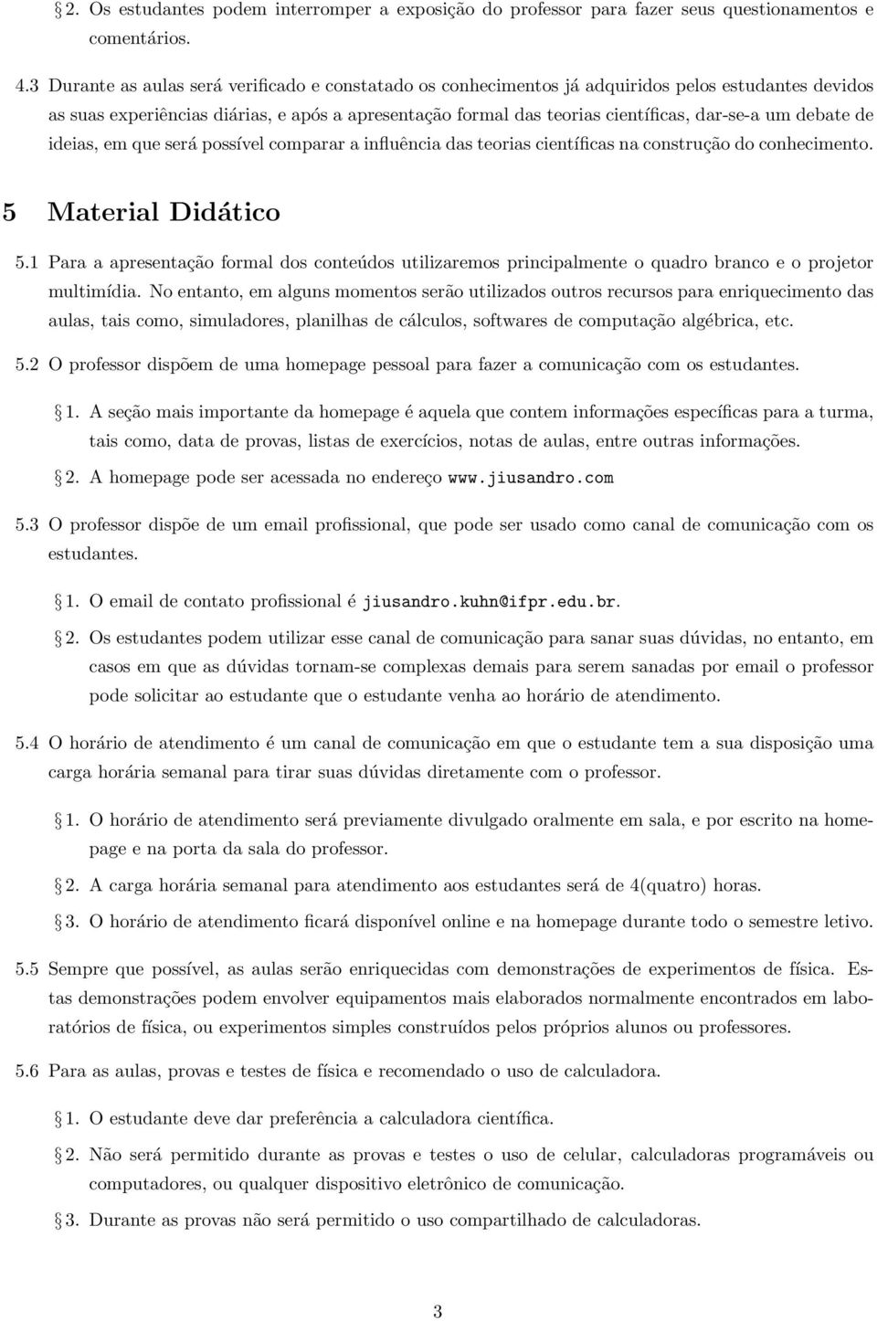 debate de ideias, em que será possível comparar a influência das teorias científicas na construção do conhecimento. 5 Material Didático 5.