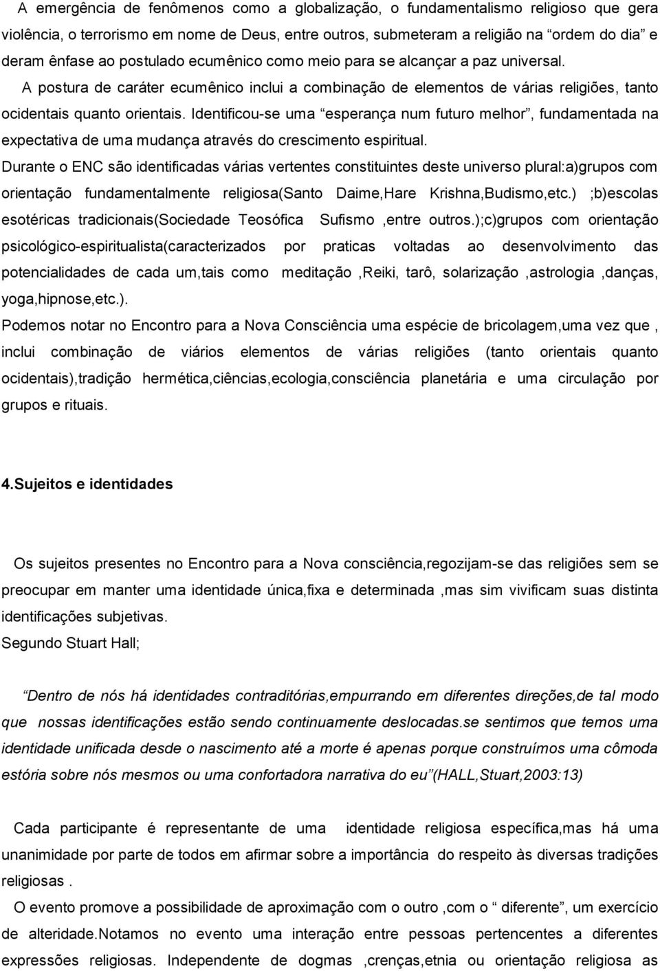 Identificou-se uma esperança num futuro melhor, fundamentada na expectativa de uma mudança através do crescimento espiritual.