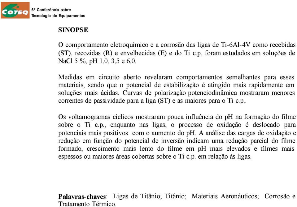 Curvas de polarização potenciodinâmica mostraram menores correntes de passividade para a liga (ST) e as maiores para o Ti c.p.. Os voltamogramas cíclicos mostraram pouca influência do ph na formação do filme sobre o Ti c.