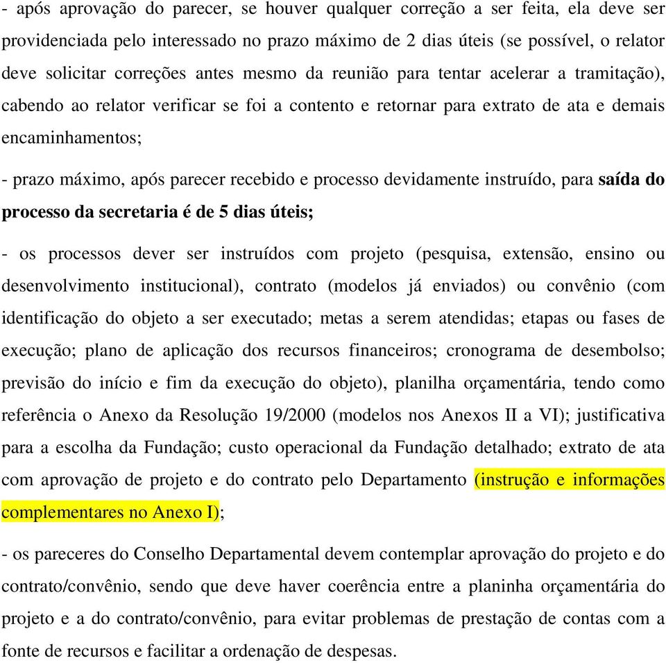 recebido e processo devidamente instruído, para saída do processo da secretaria é de 5 dias úteis; - os processos dever ser instruídos com projeto (pesquisa, extensão, ensino ou desenvolvimento