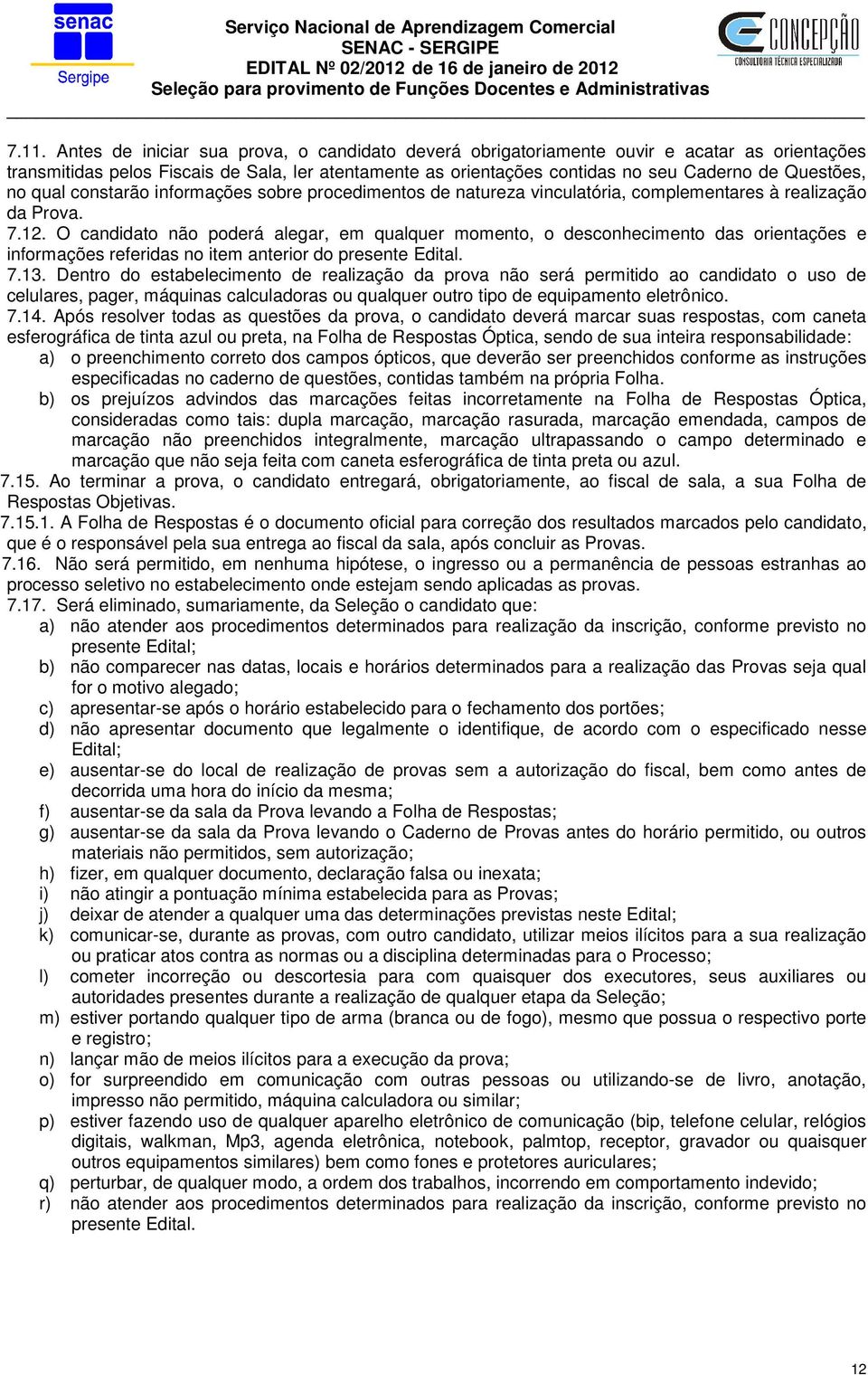 O candidato não poderá alegar, em qualquer momento, o desconhecimento das orientações e informações referidas no item anterior do presente Edital. 7.13.