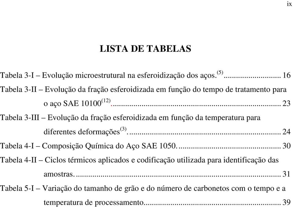 .. 23 Tabela 3-III Evolução da fração esferoidizada em função da temperatura para diferentes deformações (3).