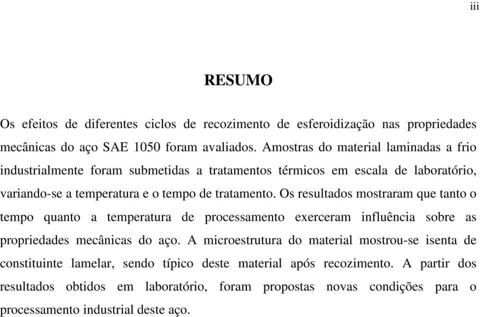 Os resultados mostraram que tanto o tempo quanto a temperatura de processamento exerceram influência sobre as propriedades mecânicas do aço.