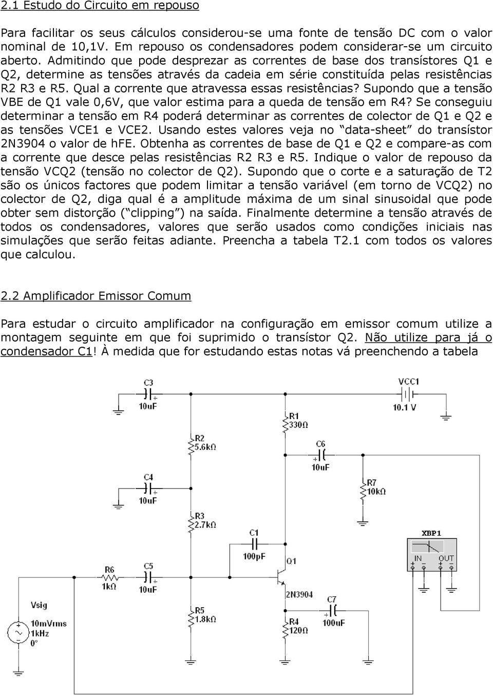 Qual a corrente que atravessa essas resistências? Supondo que a tensão VBE de Q1 vale 0,6V, que valor estima para a queda de tensão em R4?