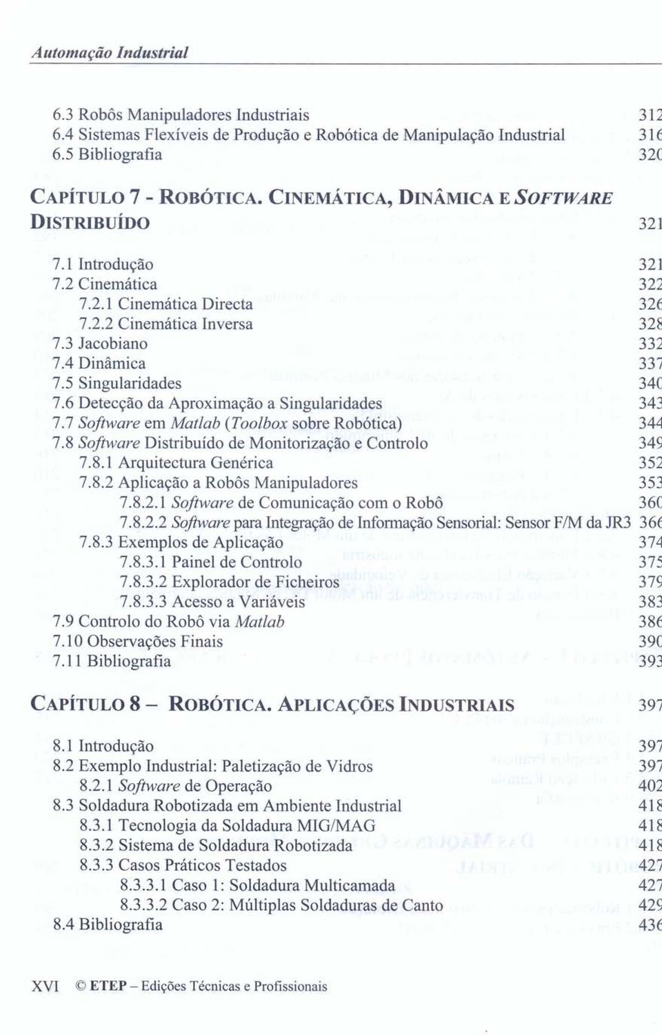 3 Jacobiano 332 7.4 Dinâmica 337 7.5 Singularidades 340 7.6 Detecção da Aproximação a Singularidades 343 7.7 Software em Matlab (Toolbox sobre Robótica) 344 7.