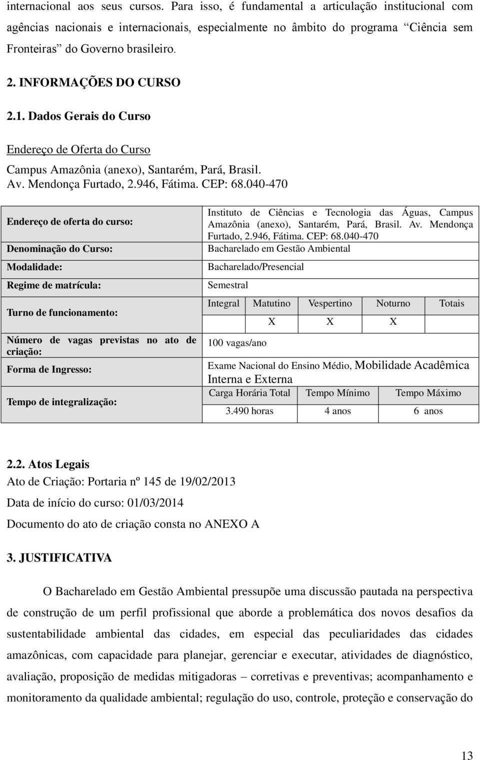 INFORMAÇÕES DO CURSO 2.1. Dados Gerais do Curso Endereço de Oferta do Curso Campus Amazônia (anexo), Santarém, Pará, Brasil. Av. Mendonça Furtado, 2.946, Fátima. CEP: 68.