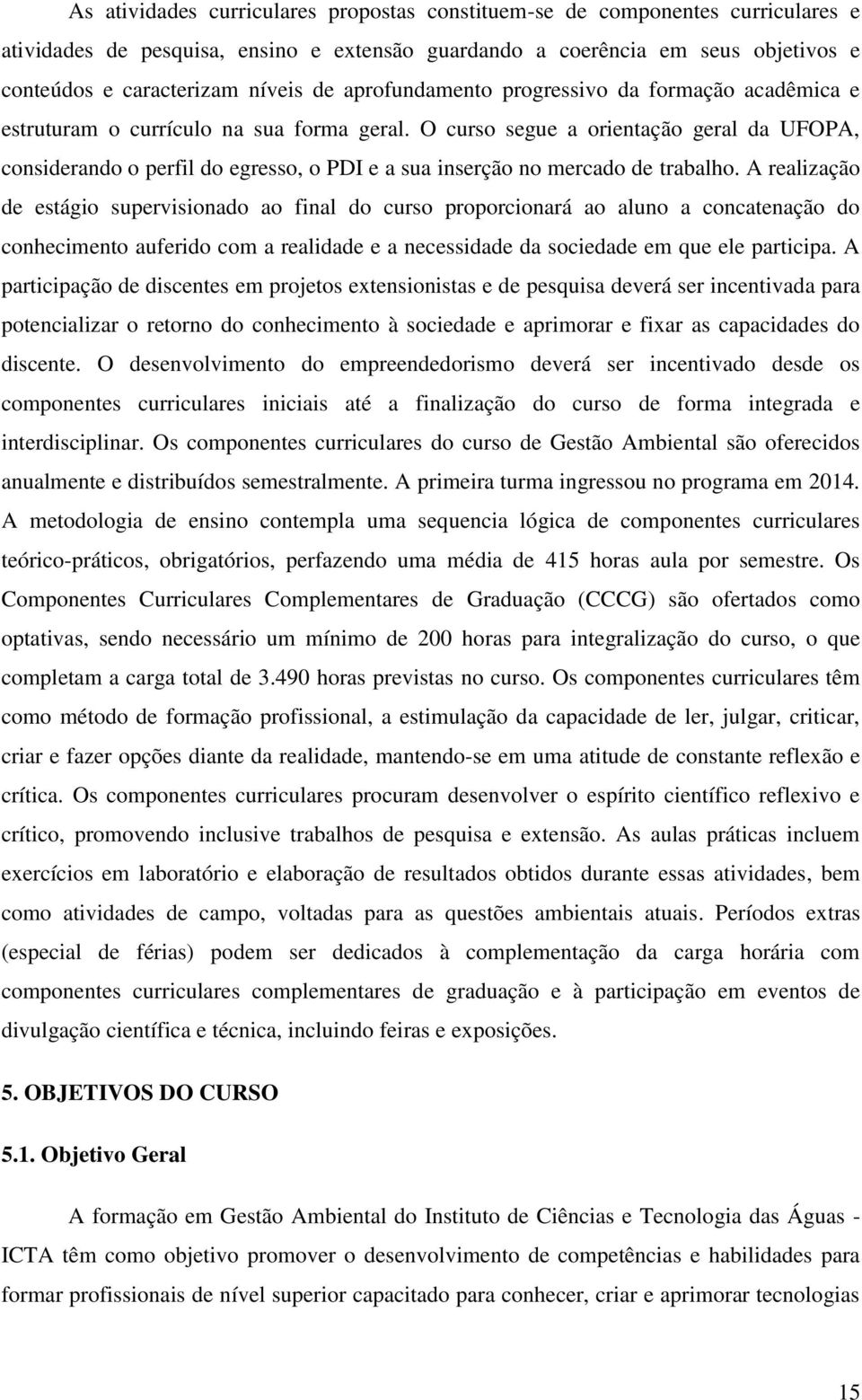 O curso segue a orientação geral da UFOPA, considerando o perfil do egresso, o PDI e a sua inserção no mercado de trabalho.