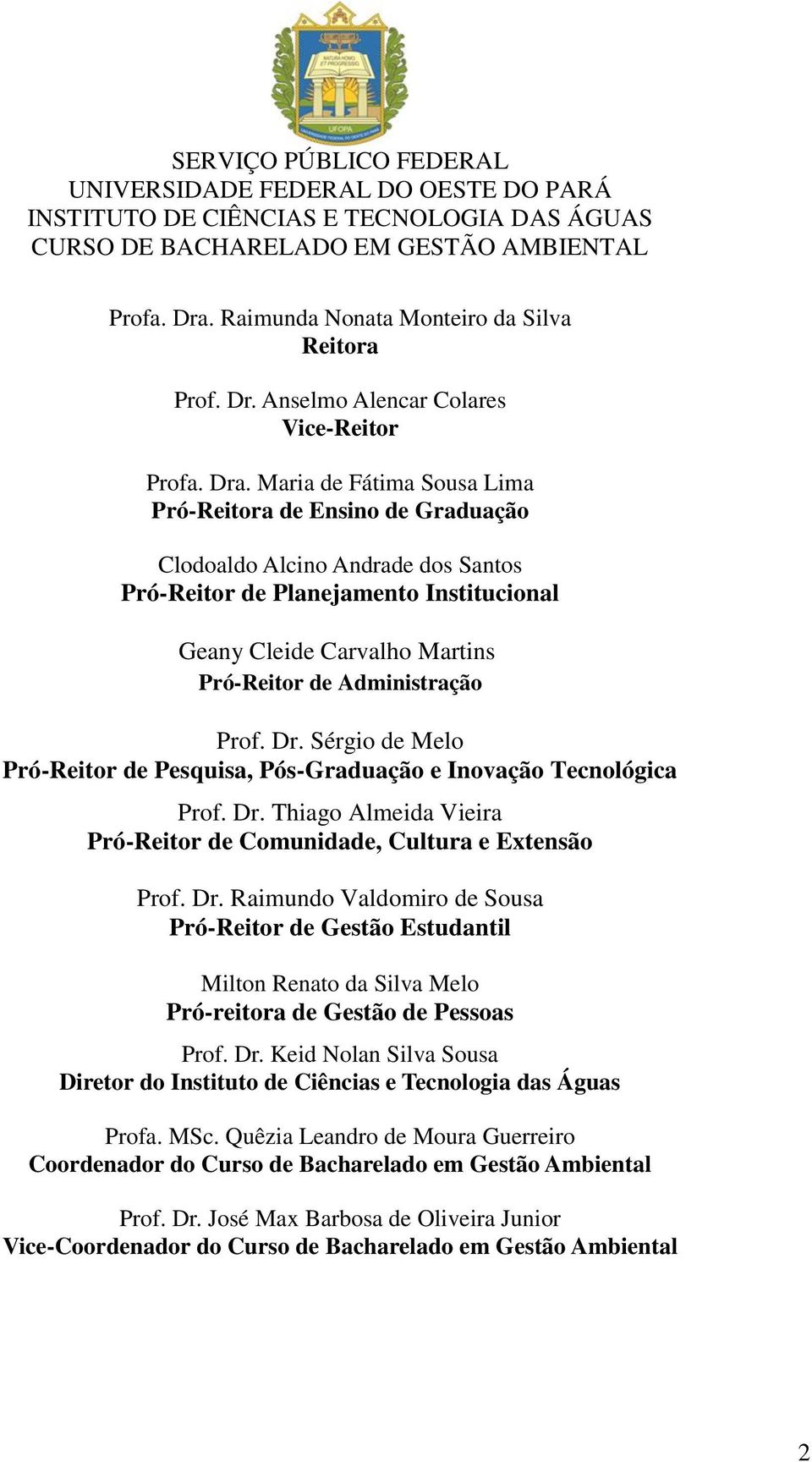 Maria de Fátima Sousa Lima Pró-Reitora de Ensino de Graduação Clodoaldo Alcino Andrade dos Santos Pró-Reitor de Planejamento Institucional Geany Cleide Carvalho Martins Pró-Reitor de Administração