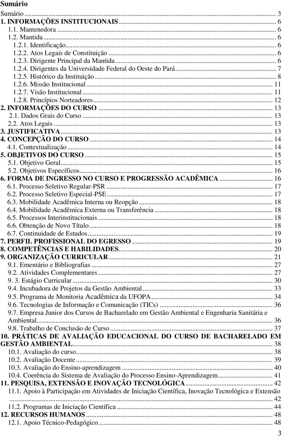 .. 12 2. INFORMAÇÕES DO CURSO... 13 2.1. Dados Grais do Curso... 13 2.2. Atos Legais... 13 3. JUSTIFICATIVA... 13 4. CONCEPÇÃO DO CURSO... 14 4.1. Contextualização... 14 5. OBJETIVOS DO CURSO... 15 5.