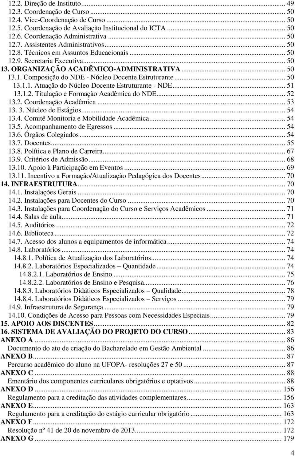 .. 50 13.1.1. Atuação do Núcleo Docente Estruturante - NDE... 51 13.1.2. Titulação e Formação Acadêmica do NDE... 52 13.2. Coordenação Acadêmica... 53 13. 3. Núcleo de Estágios... 54 