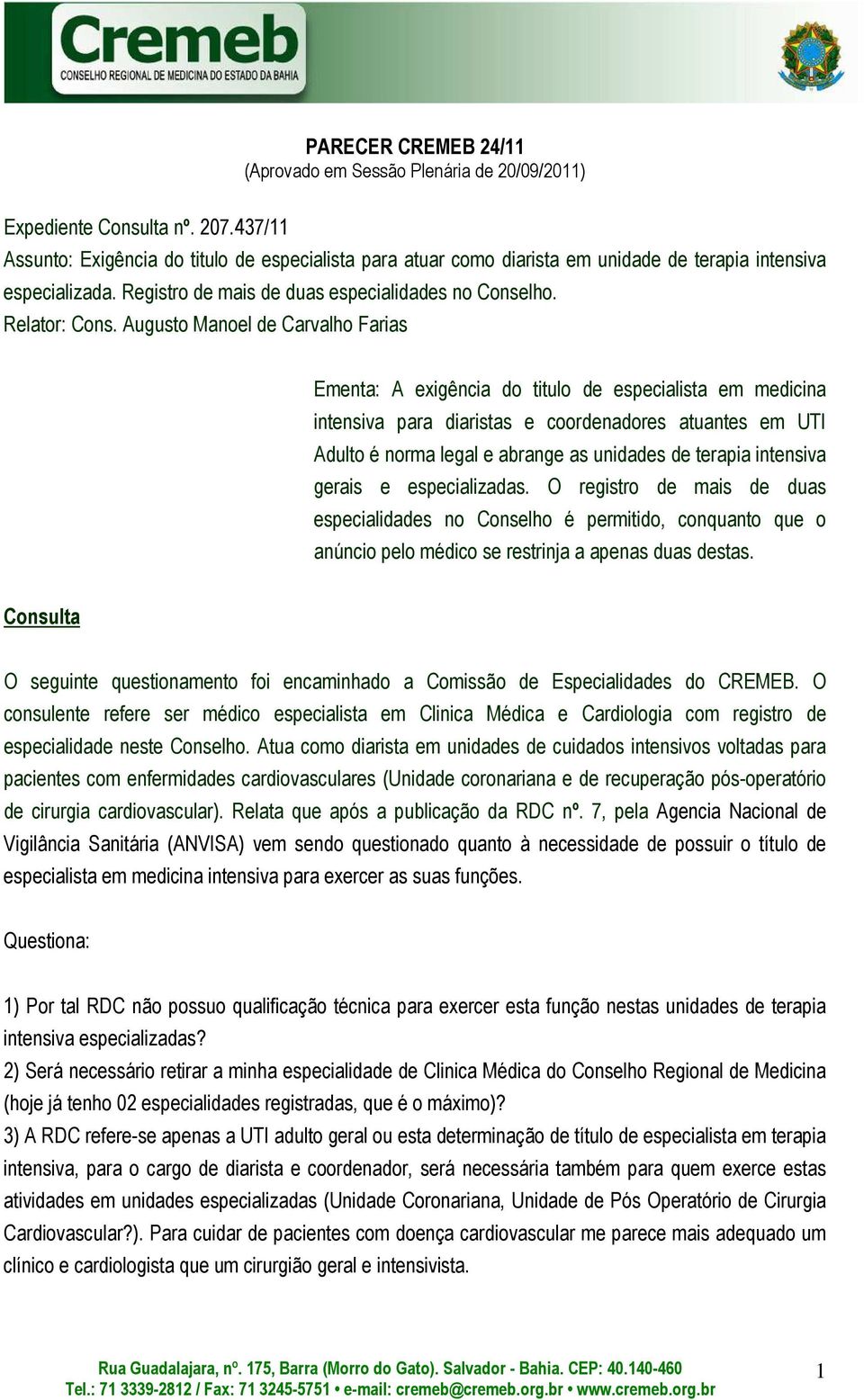 Augusto Manoel de Carvalho Farias Ementa: A exigência do titulo de especialista em medicina intensiva para diaristas e coordenadores atuantes em UTI Adulto é norma legal e abrange as unidades de