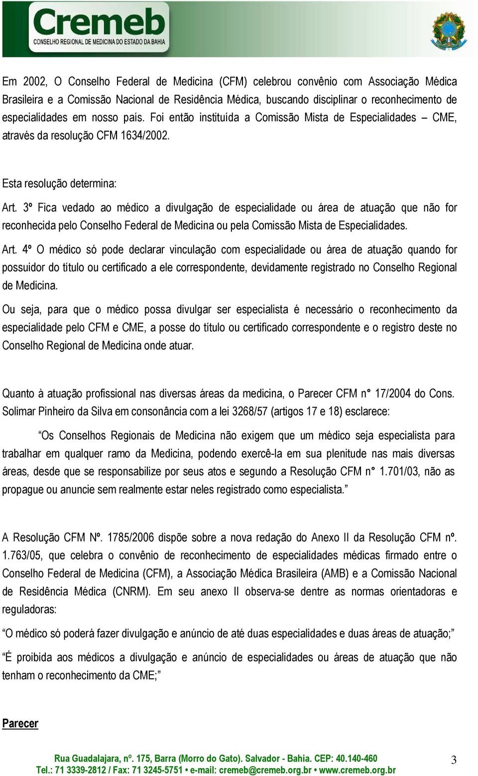 3º Fica vedado ao médico a divulgação de especialidade ou área de atuação que não for reconhecida pelo Conselho Federal de Medicina ou pela Comissão Mista de Especialidades. Art.