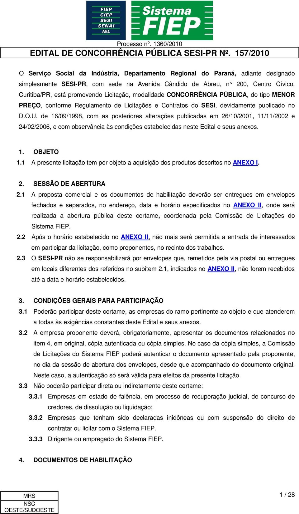 de 16/09/1998, com as posteriores alterações publicadas em 26//2001, 11/11/2002 e 24/02/2006, e com observância às condições estabelecidas neste Edital e seus anexos. 1. OBJETO 1.