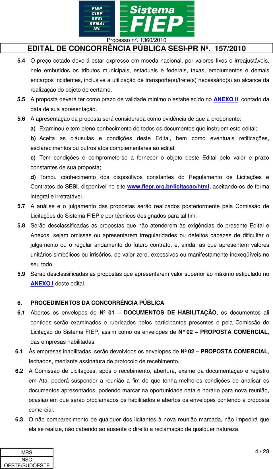 5 A proposta deverá ter como prazo de validade mínimo o estabelecido no ANEXO II, contado da data de sua apresentação. 5.