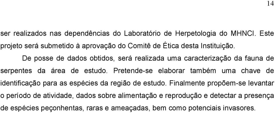 De posse de dados obtidos, será realizada uma caracterização da fauna de serpentes da área de estudo.