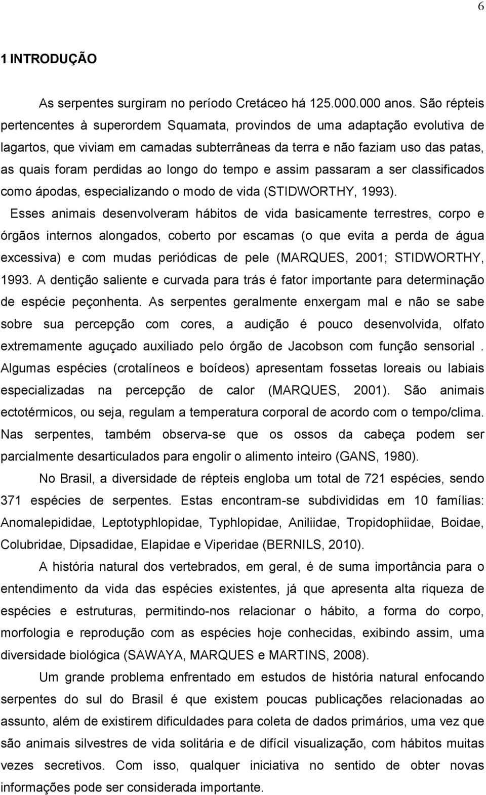 longo do tempo e assim passaram a ser classificados como ápodas, especializando o modo de vida (STIDWORTHY, 1993).