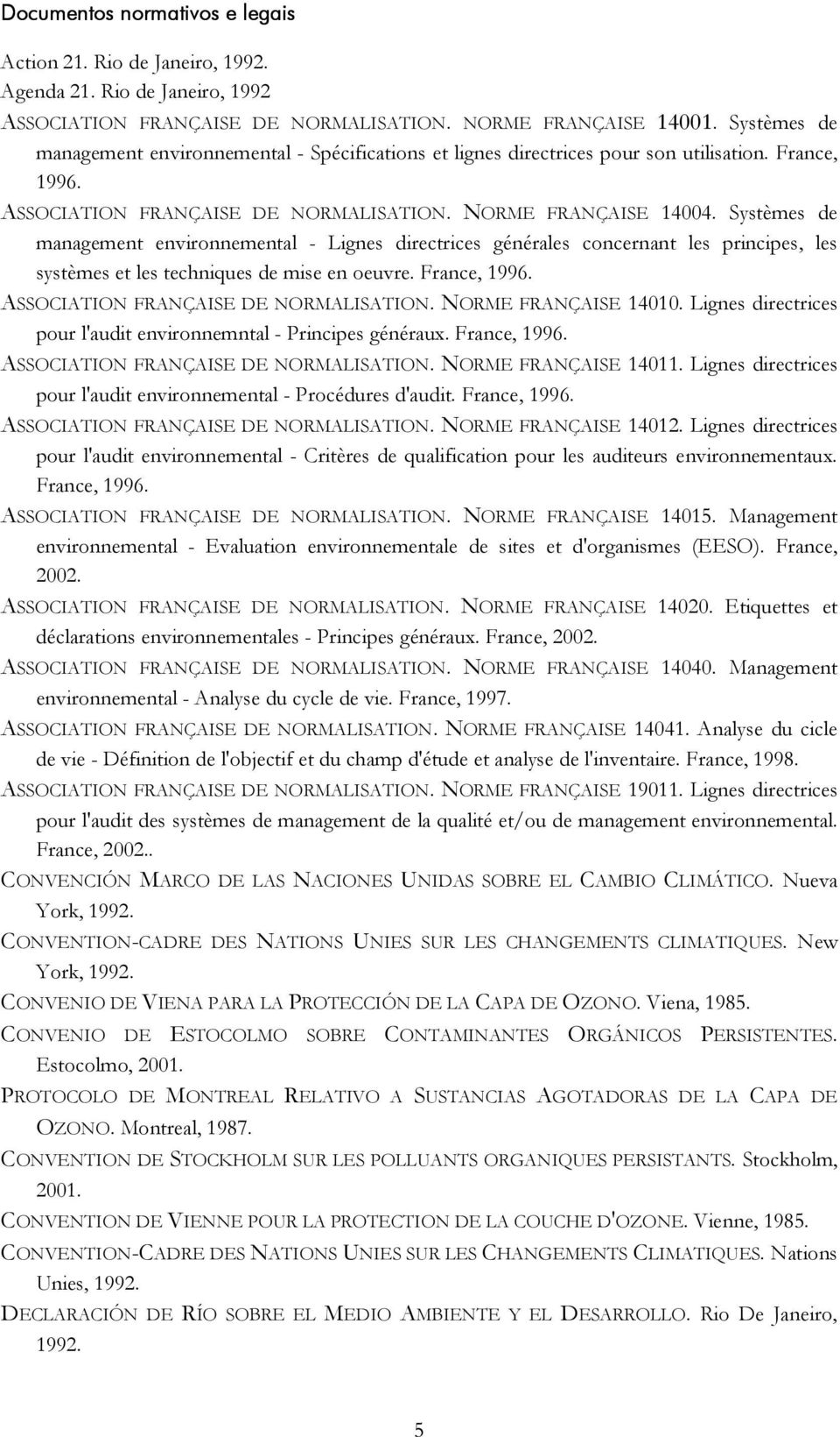 Systèmes de management environnemental - Lignes directrices générales concernant les principes, les systèmes et les techniques de mise en oeuvre. France, 1996. ASSOCIATION FRANÇAISE DE NORMALISATION.
