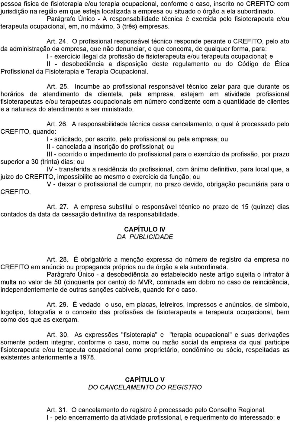 O profissional responsável técnico responde perante o CREFITO, pelo ato da administração da empresa, que não denunciar, e que concorra, de qualquer forma, para: I - exercício ilegal da profissão de