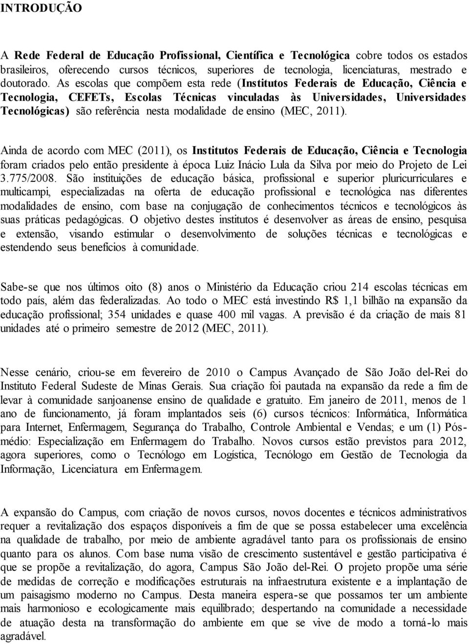 As escolas que compõem esta rede (Institutos Federais de Educação, Ciência e Tecnologia, CEFETs, Escolas Técnicas vinculadas às Universidades, Universidades Tecnológicas) são referência nesta