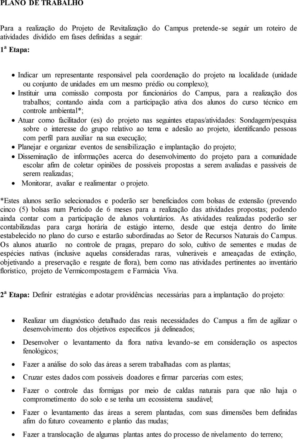 dos trabalhos; contando ainda com a participação ativa dos alunos do curso técnico em controle ambiental*; Atuar como facilitador (es) do projeto nas seguintes etapas/atividades: Sondagem/pesquisa