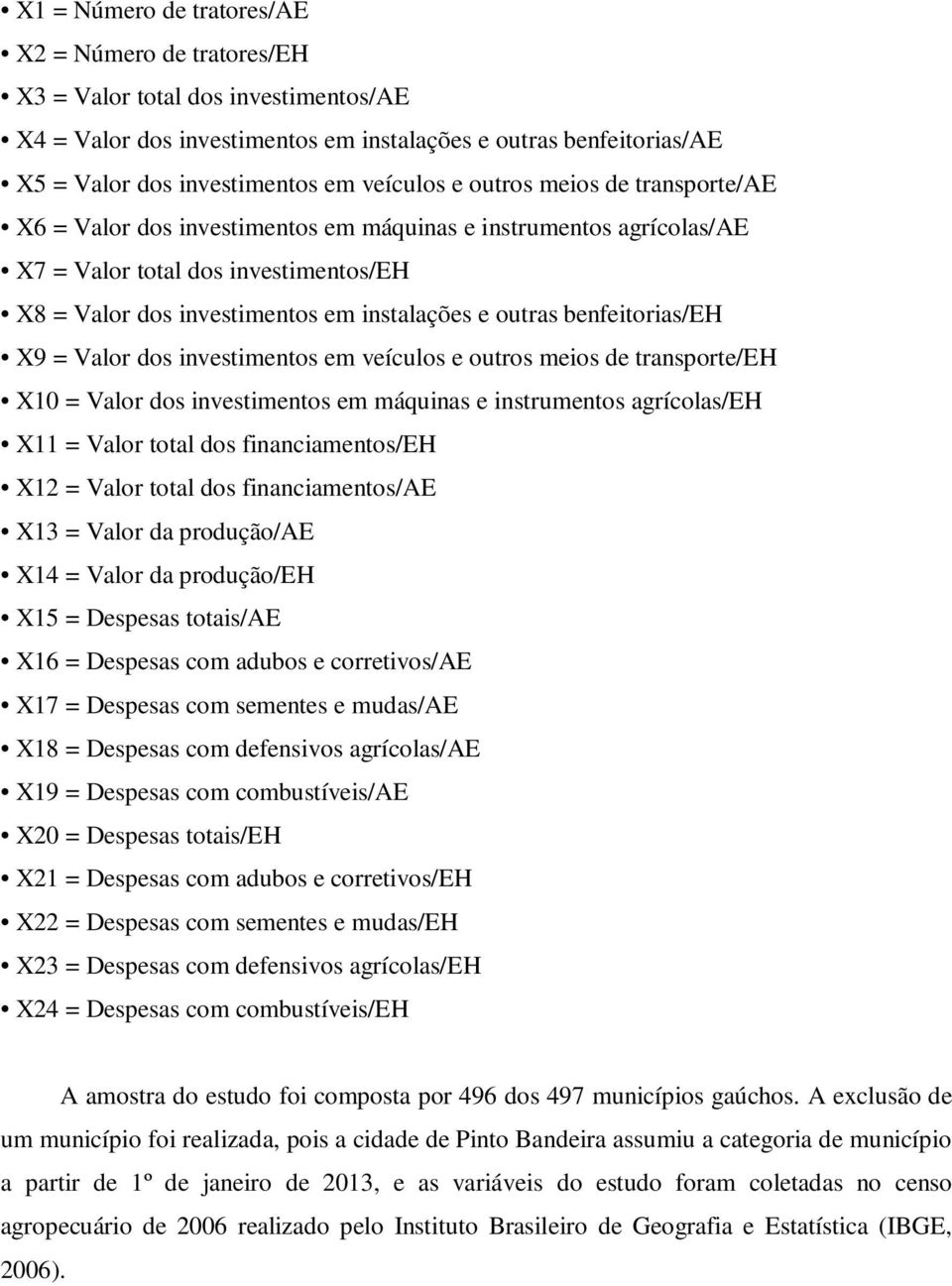 outras benfeitorias/eh X9 = Valor dos investimentos em veículos e outros meios de transporte/eh X10 = Valor dos investimentos em máquinas e instrumentos agrícolas/eh X11 = Valor total dos