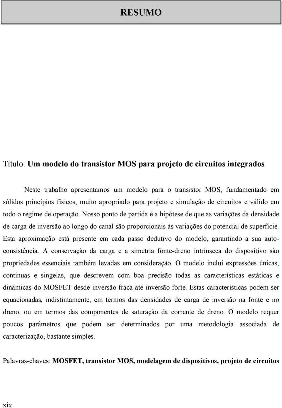 Nosso ponto de partida é a hipótese de que as variações da densidade de carga de inversão ao longo do canal são proporcionais às variações do potencial de superfície.