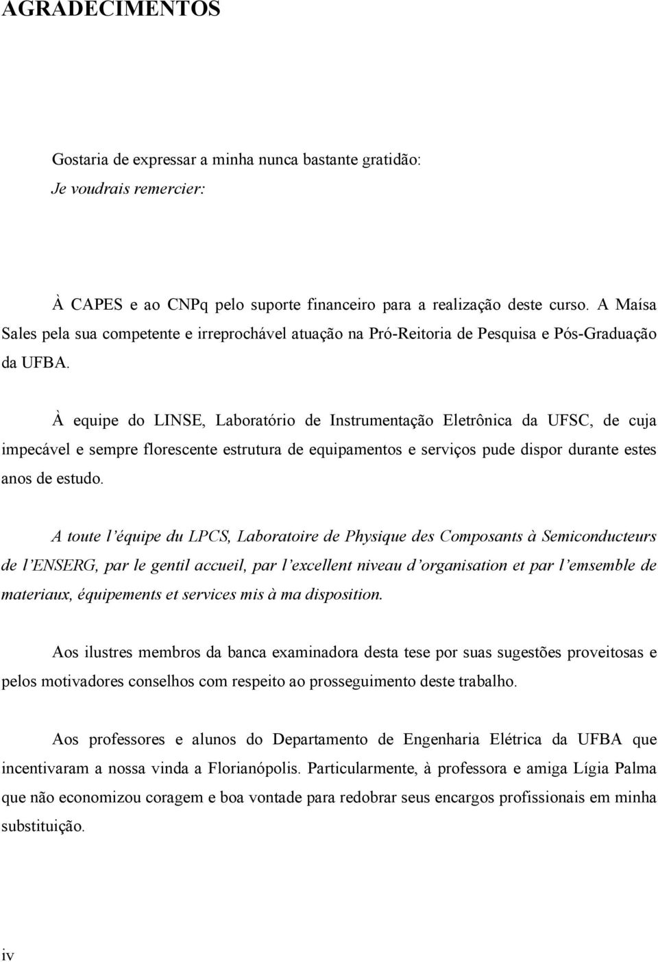 À equipe do LINSE, Laboratório de Instrumentação Eletrônica da UFSC, de cuja impecável e sempre florescente estrutura de equipamentos e serviços pude dispor durante estes anos de estudo.