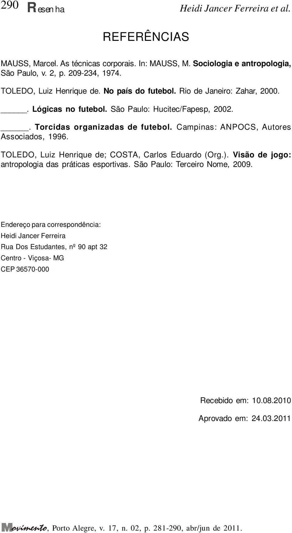 Campinas: ANPOCS, Autores Associados, 1996. TOLEDO, Luiz Henrique de; COSTA, Carlos Eduardo (Org.). Visão de jogo: antropologia das práticas esportivas.