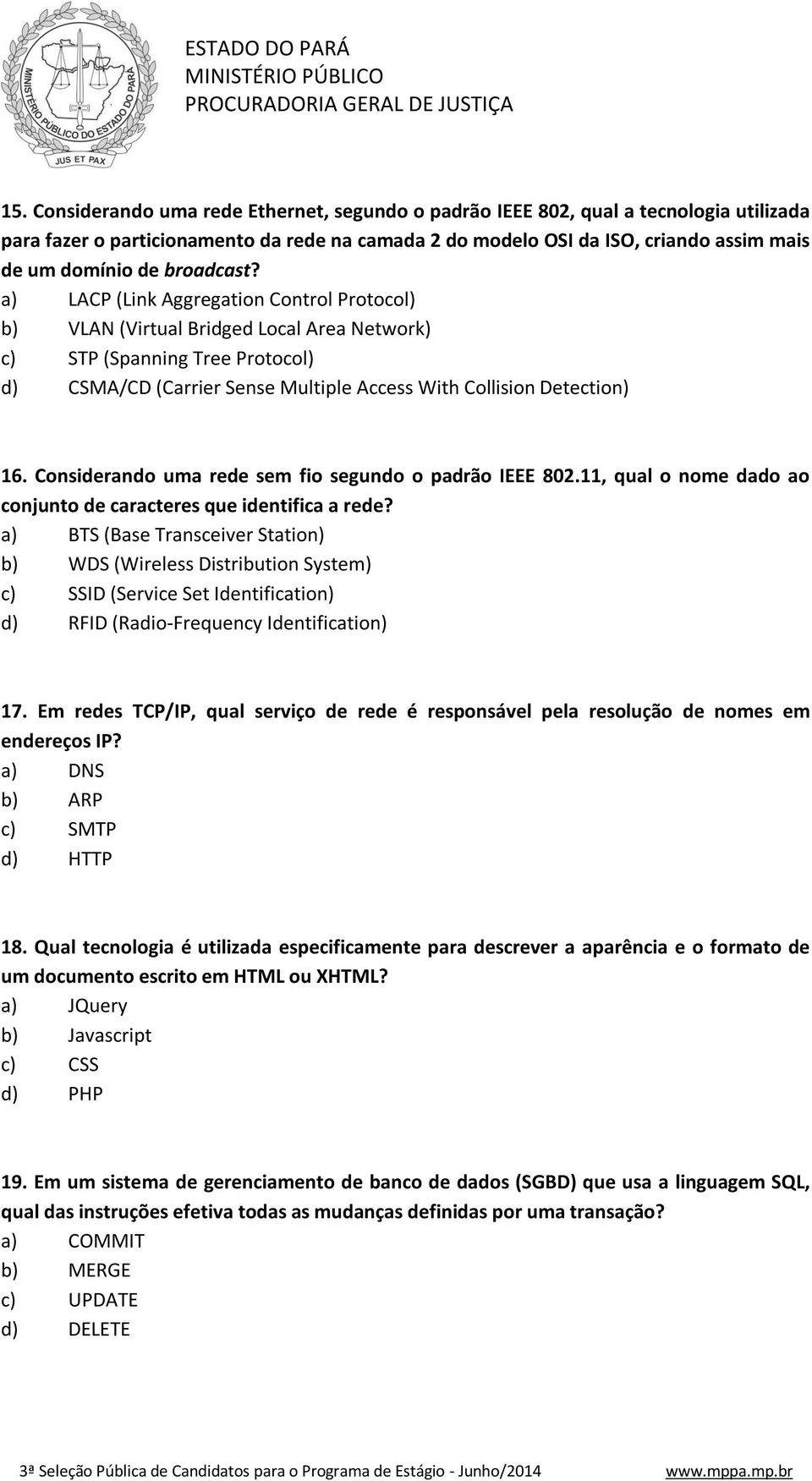 a) LACP (Link Aggregation Control Protocol) b) VLAN (Virtual Bridged Local Area Network) c) STP (Spanning Tree Protocol) d) CSMA/CD (Carrier Sense Multiple Access With Collision Detection) 16.