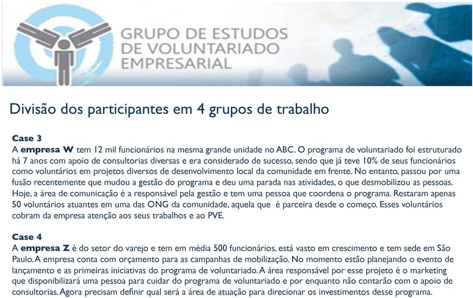 de desenvolvimento local da comunidade em frente. No entanto, passou por uma fusão recentemente que mudou a gestão do programa e deu uma parada nas atividades, o que desmobilizou as pessoas.