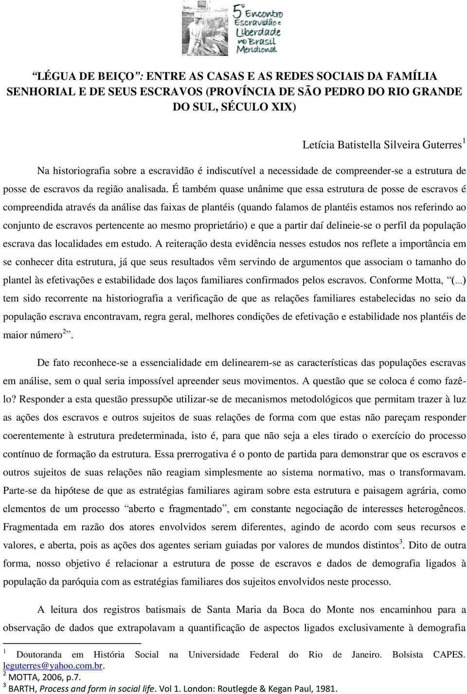 É também quase unânime que essa estrutura de posse de escravos é compreendida através da análise das faixas de plantéis (quando falamos de plantéis estamos nos referindo ao conjunto de escravos