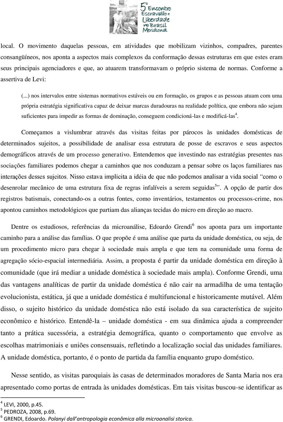 principais agenciadores e que, ao atuarem transformavam o próprio sistema de normas. Conforme a assertiva de Levi: (.