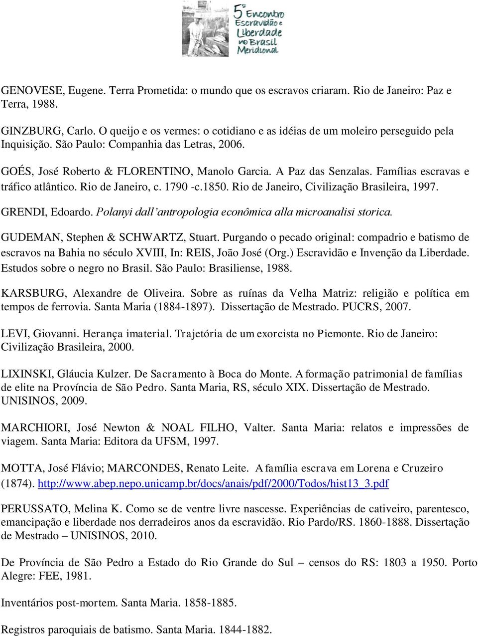 Famílias escravas e tráfico atlântico. Rio de Janeiro, c. 1790 -c.1850. Rio de Janeiro, Civilização Brasileira, 1997. GRENDI, Edoardo. Polanyi dall antropologia econômica alla microanalisi storica.