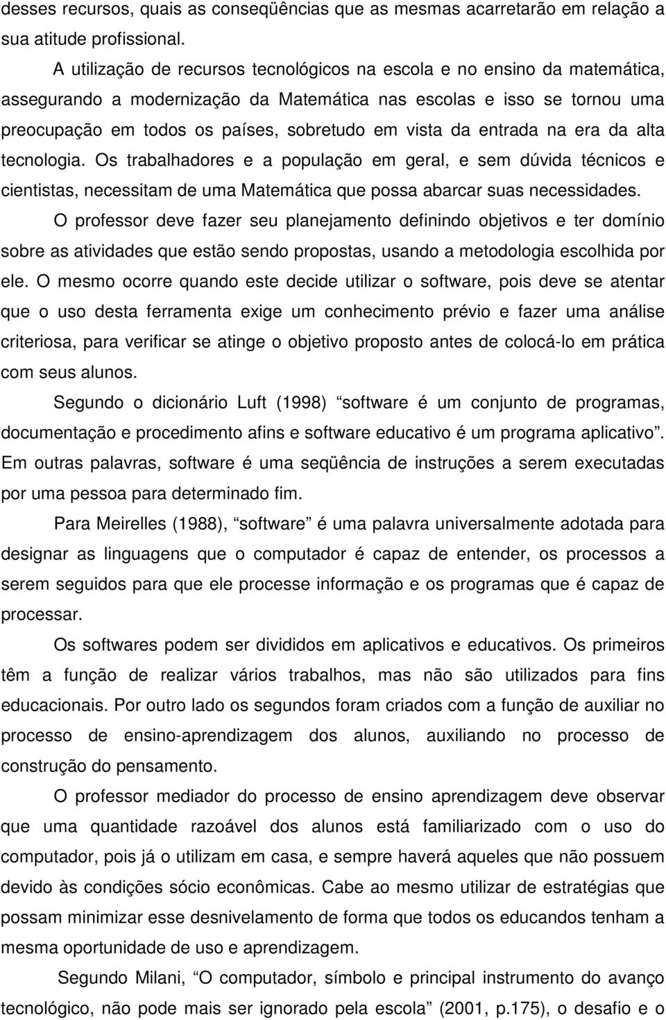 da entrada na era da alta tecnologia. Os trabalhadores e a população em geral, e sem dúvida técnicos e cientistas, necessitam de uma Matemática que possa abarcar suas necessidades.