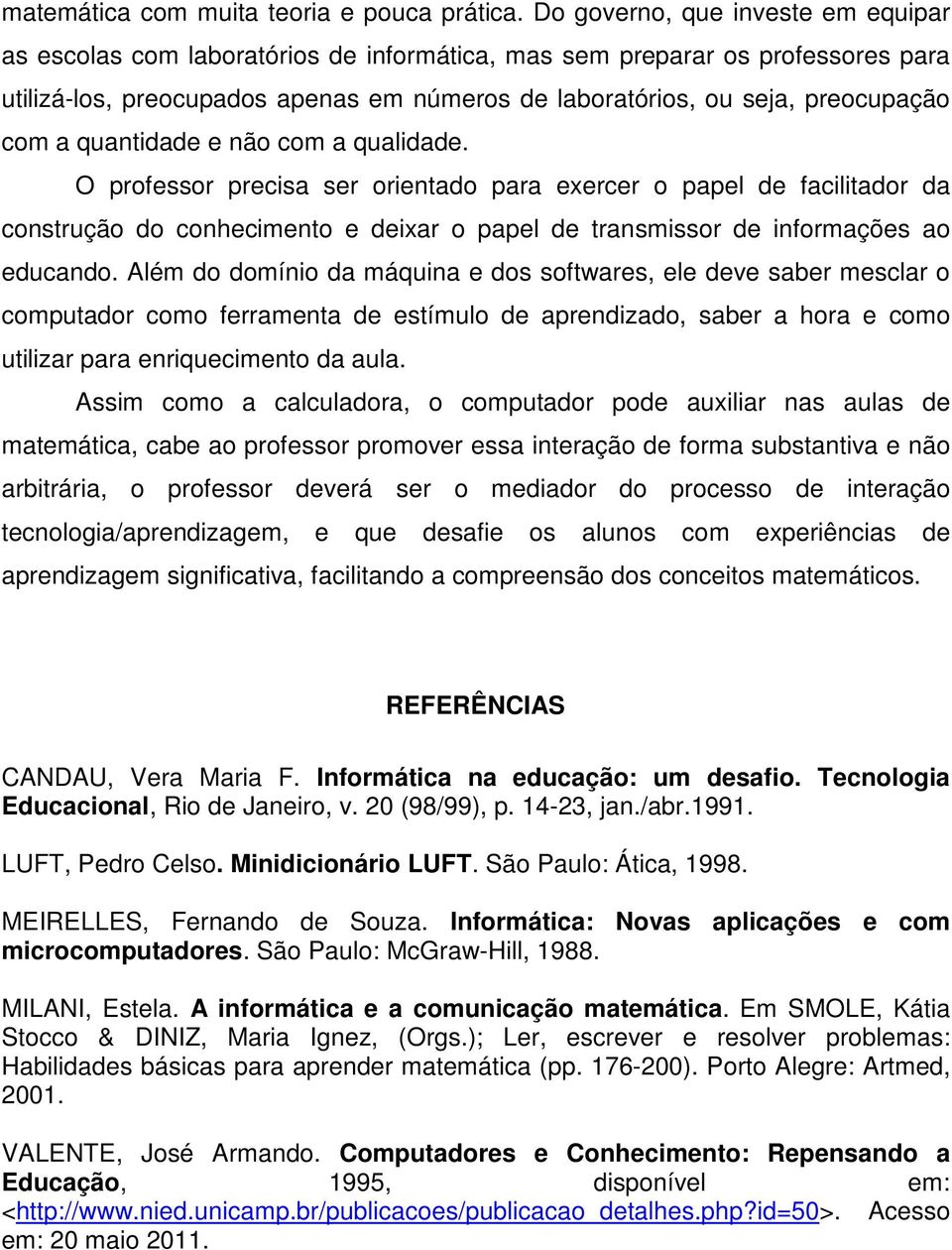 com a quantidade e não com a qualidade. O professor precisa ser orientado para exercer o papel de facilitador da construção do conhecimento e deixar o papel de transmissor de informações ao educando.